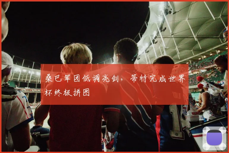 桑巴军团低调亮剑,蒂特完成世界杯终极拼图