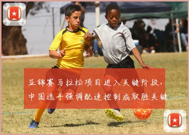 亚锦赛马拉松项目进入关键阶段,中国选手强调配速控制成取胜关键