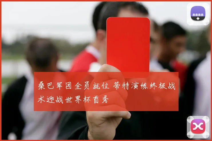 桑巴军团全员就位 蒂特演练终极战术迎战世界杯首秀